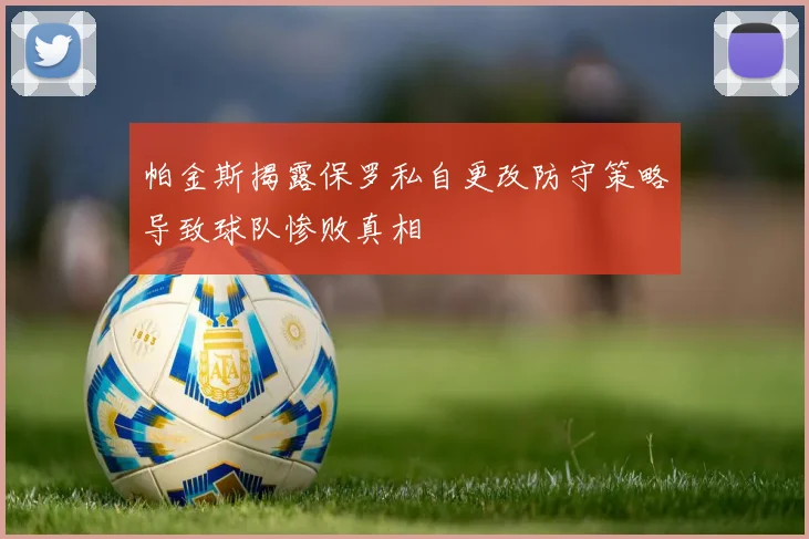 帕金斯揭露保罗私自更改防守策略导致球队惨败真相