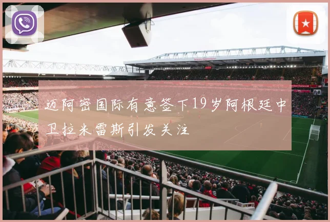 迈阿密国际有意签下19岁阿根廷中卫拉米雷斯引发关注